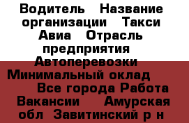 Водитель › Название организации ­ Такси Авиа › Отрасль предприятия ­ Автоперевозки › Минимальный оклад ­ 60 000 - Все города Работа » Вакансии   . Амурская обл.,Завитинский р-н